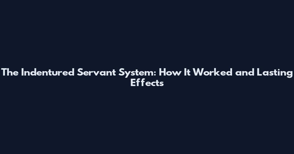 The Indentured Servant System: How It Worked and Lasting Effects