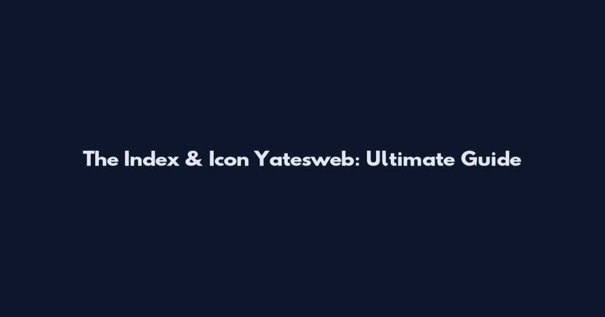 The Index & Icon Yatesweb: Ultimate Guide