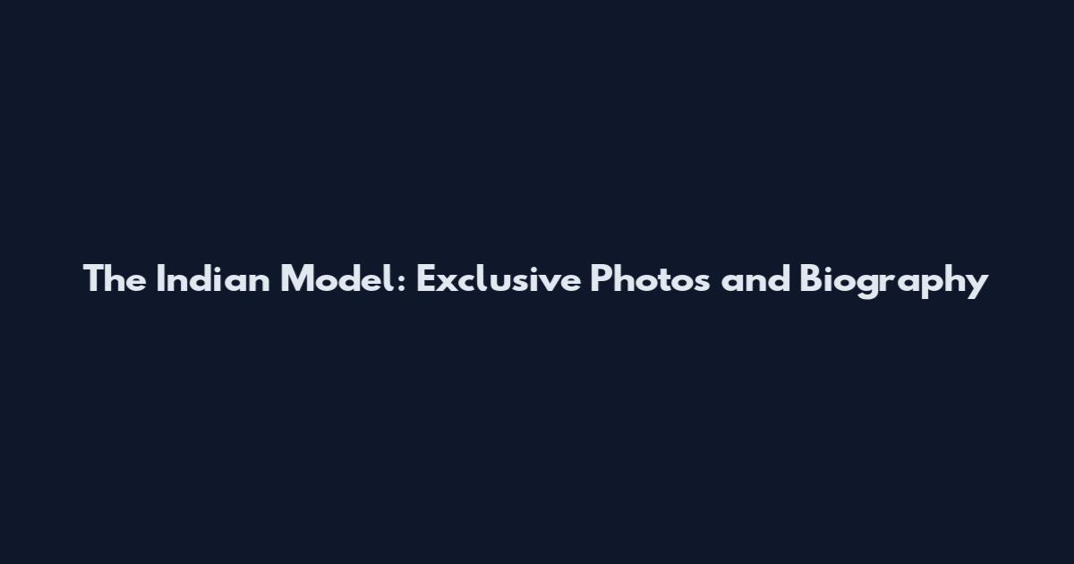 The Indian Model: Exclusive Photos and Biography