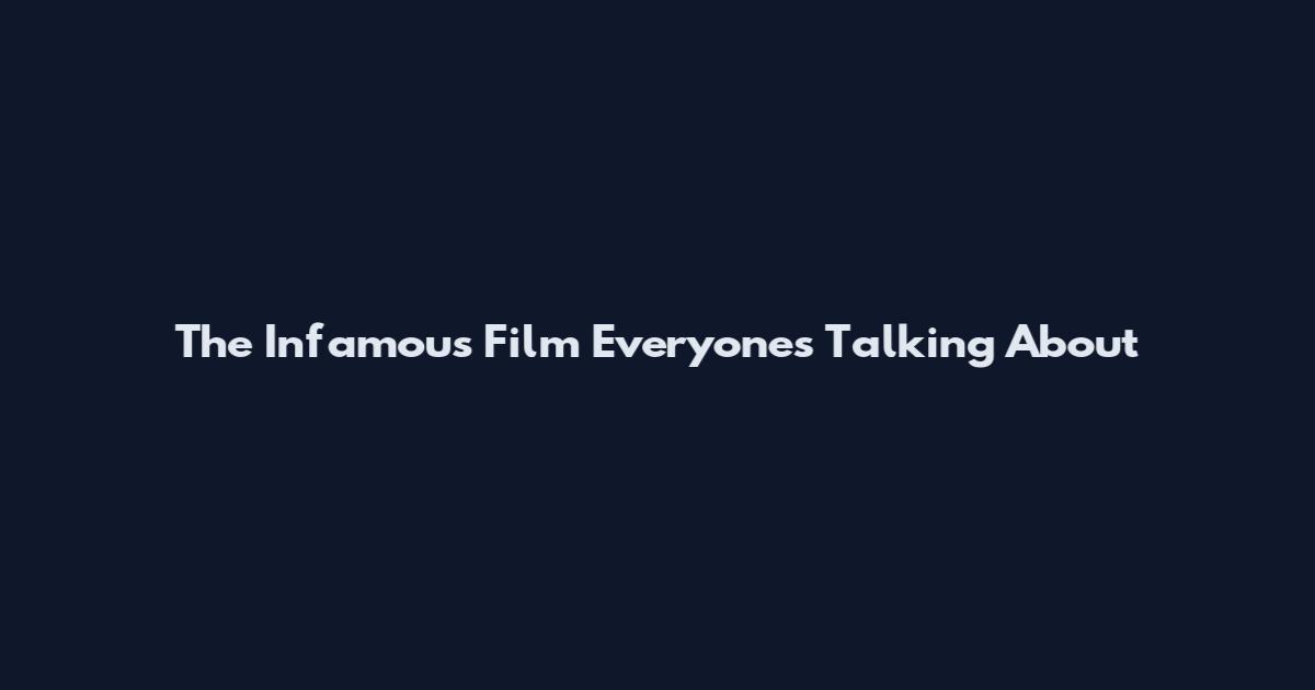 The Infamous Film Everyone's Talking About