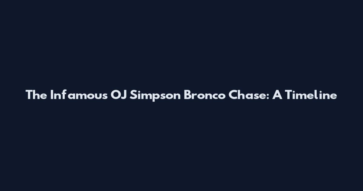 The Infamous OJ Simpson Bronco Chase: A Timeline