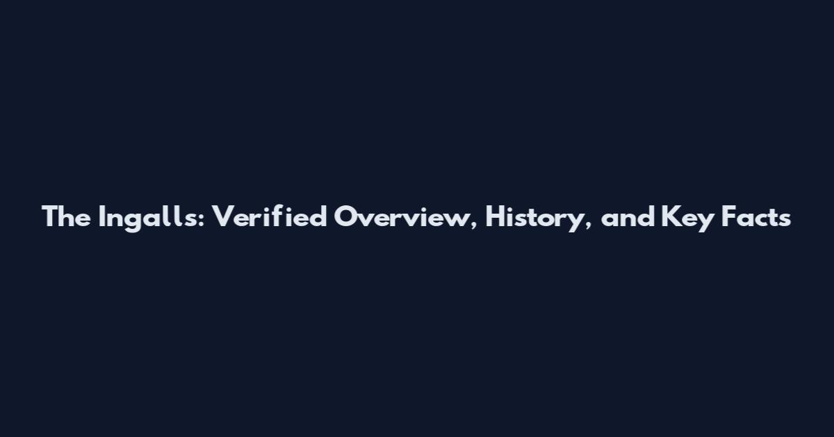 The Ingalls: Verified Overview, History, and Key Facts