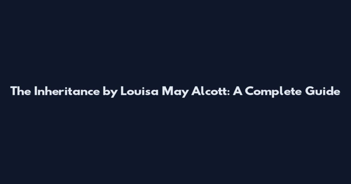 The Inheritance by Louisa May Alcott: A Complete Guide