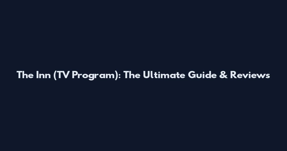 The Inn (TV Program): The Ultimate Guide & Reviews