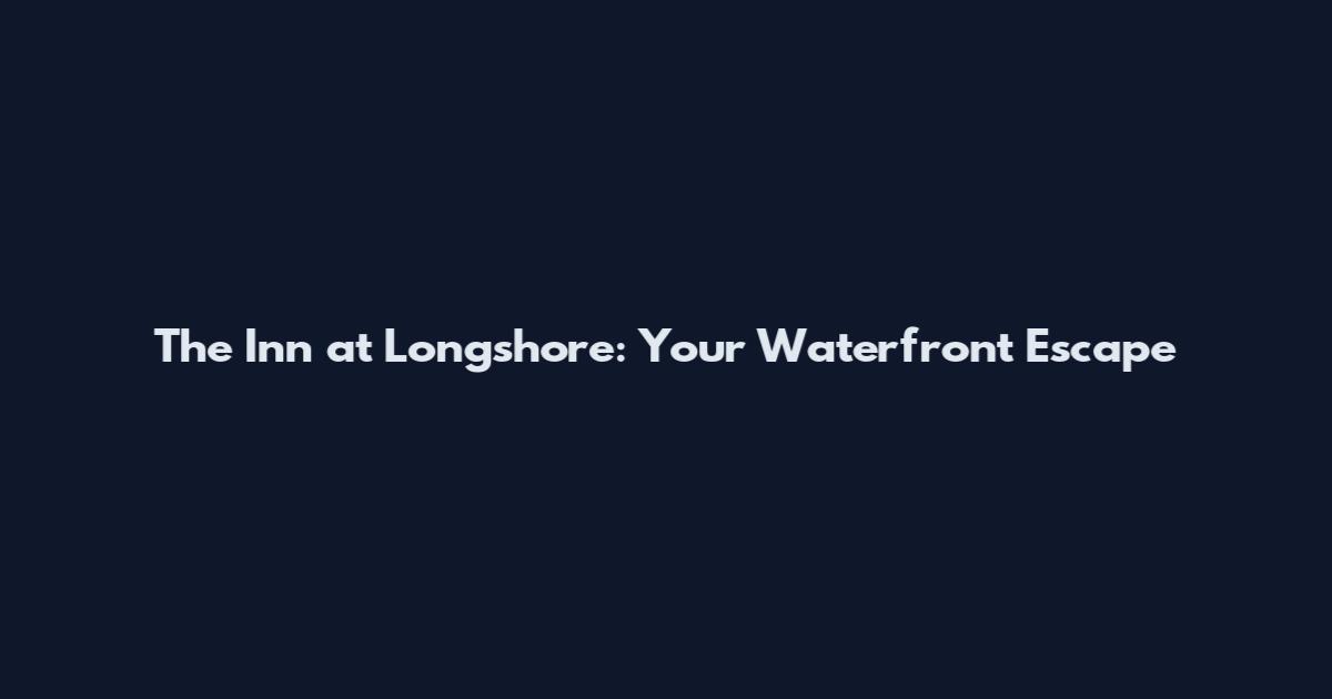 The Inn at Longshore: Your Waterfront Escape