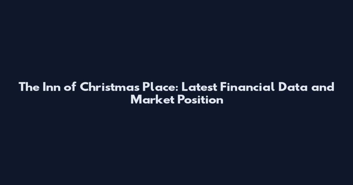The Inn of Christmas Place: Latest Financial Data and Market Position