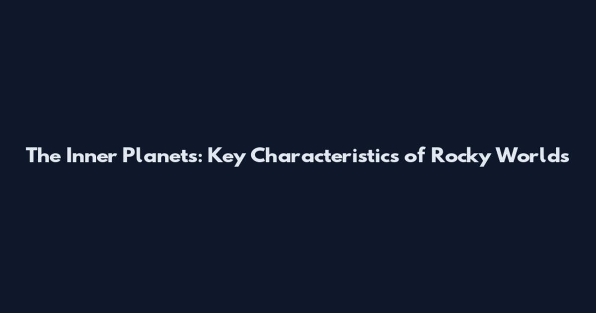 The Inner Planets: Key Characteristics of Rocky Worlds