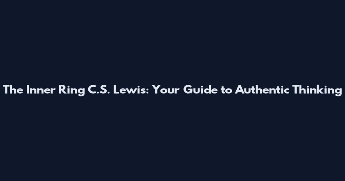 The Inner Ring C.S. Lewis: Your Guide to Authentic Thinking