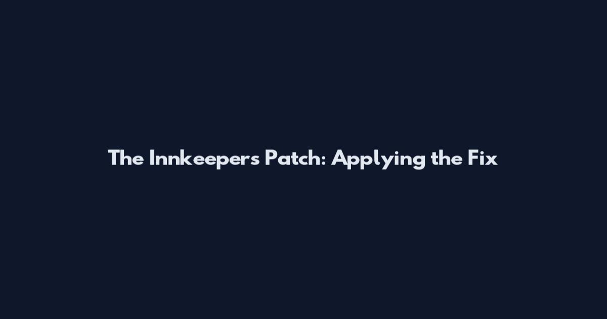The Innkeeper's Patch: Applying the Fix