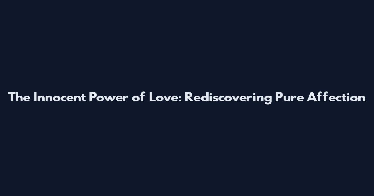 The Innocent Power of Love: Rediscovering Pure Affection