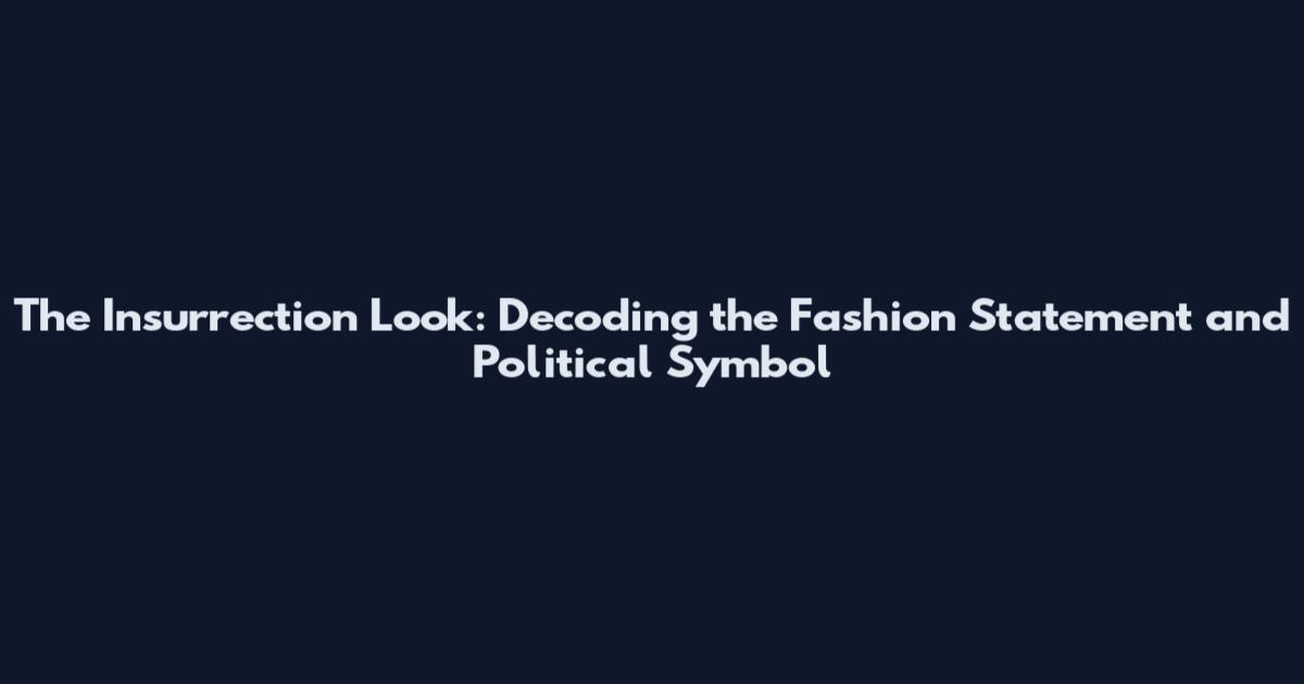 The Insurrection Look: Decoding the Fashion Statement and Political Symbol