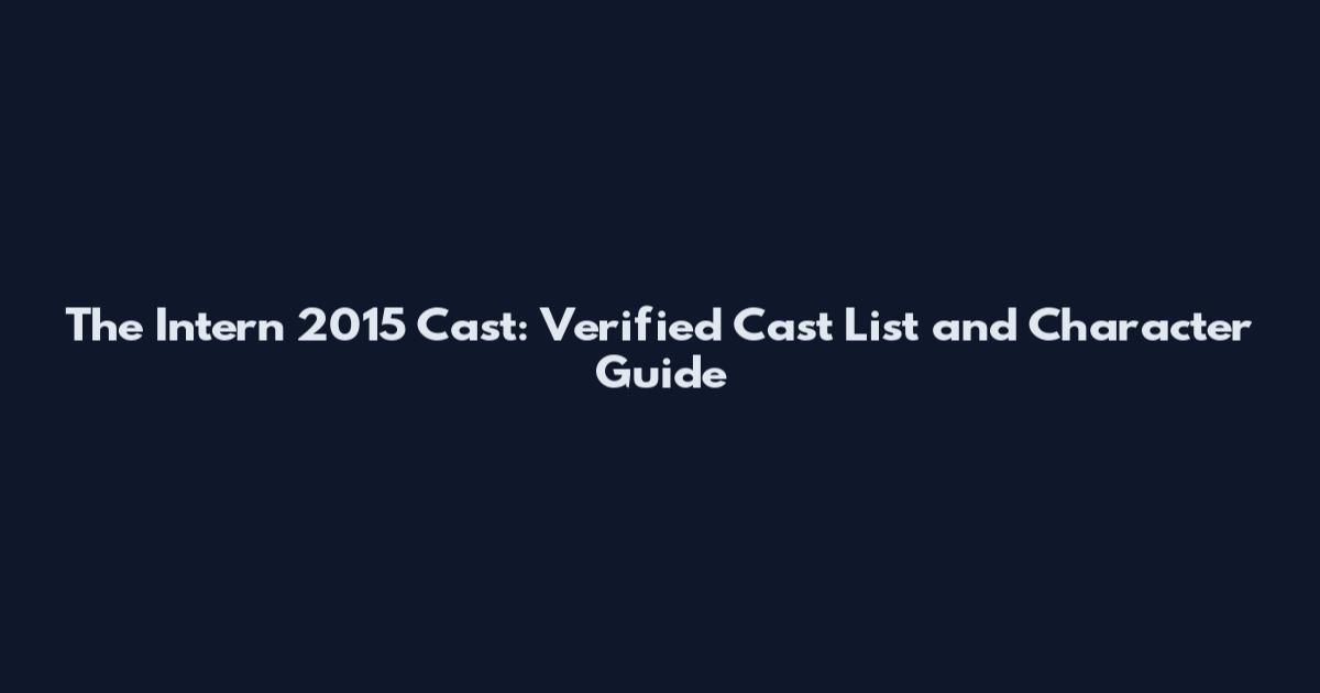 The Intern 2015 Cast: Verified Cast List and Character Guide