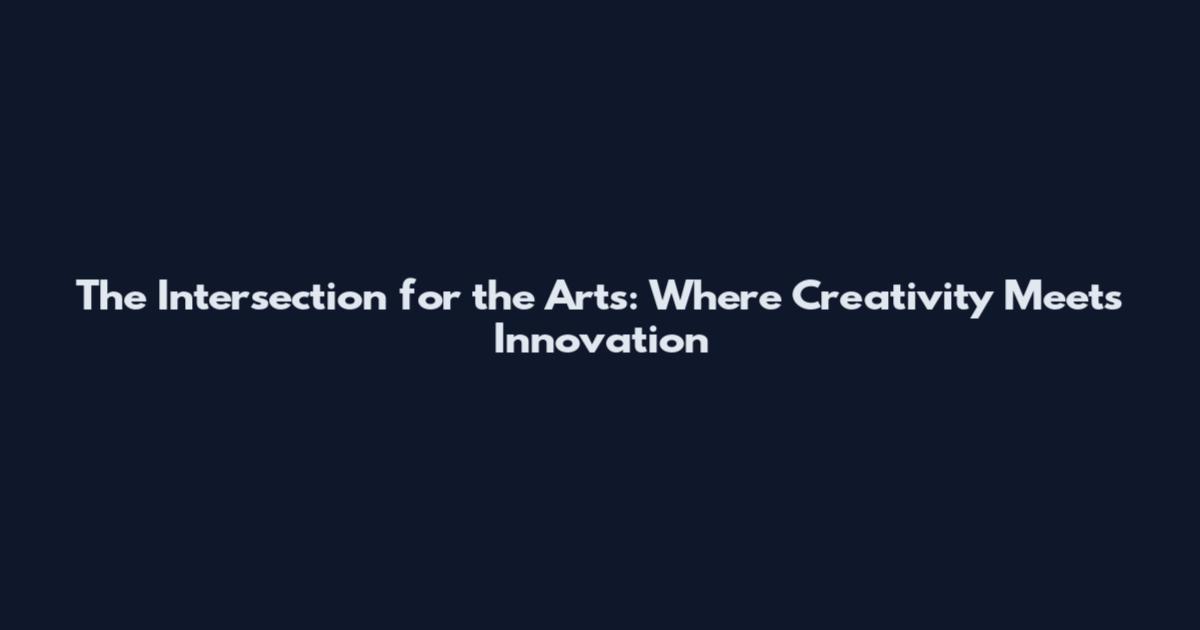 The Intersection for the Arts: Where Creativity Meets Innovation