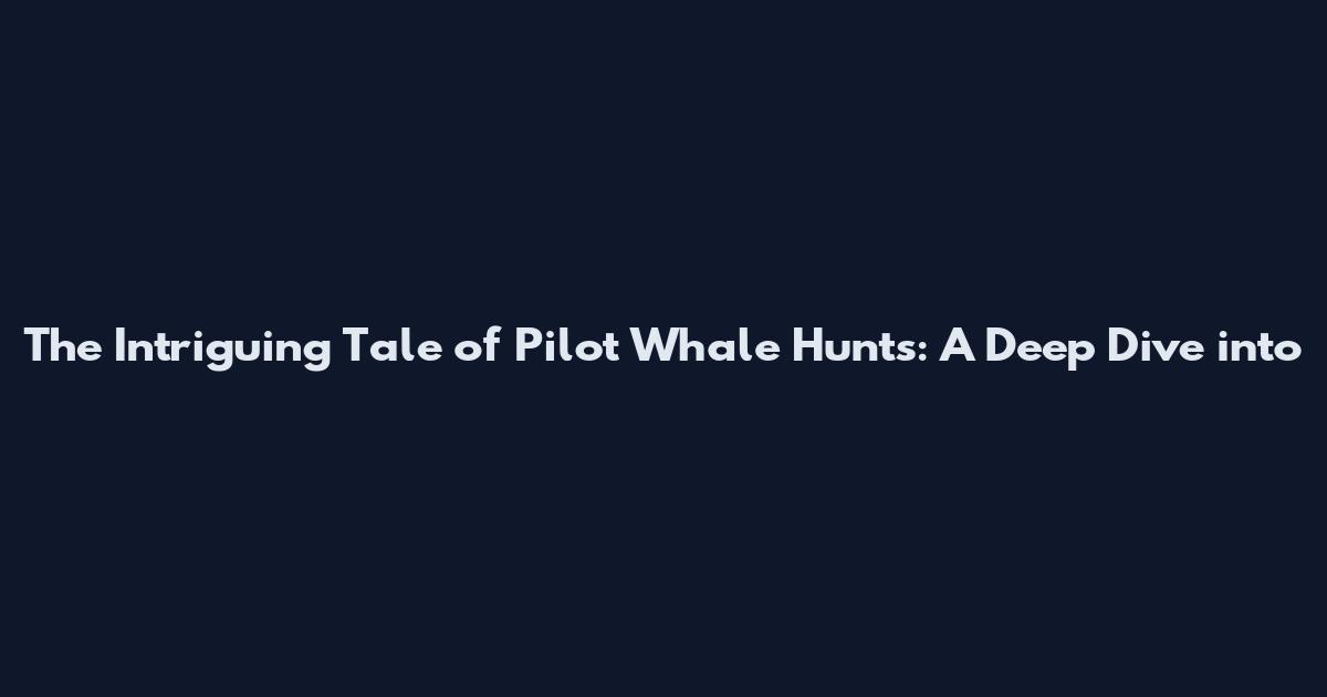 The Intriguing Tale of Pilot Whale Hunts: A Deep Dive into
