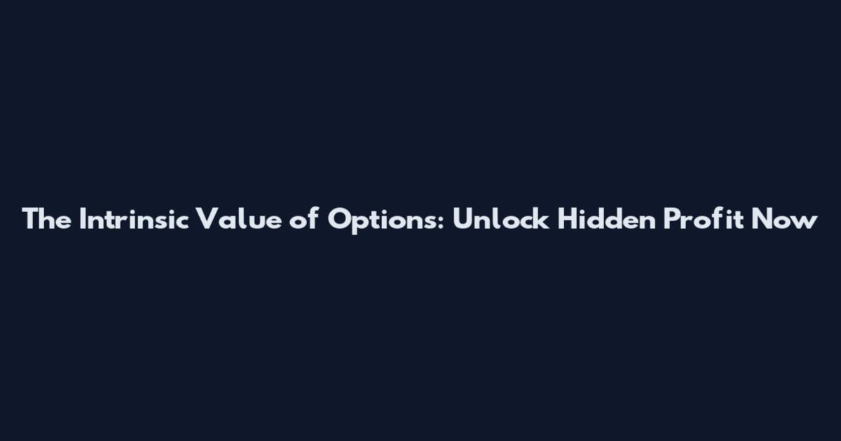 The Intrinsic Value of Options: Unlock Hidden Profit Now