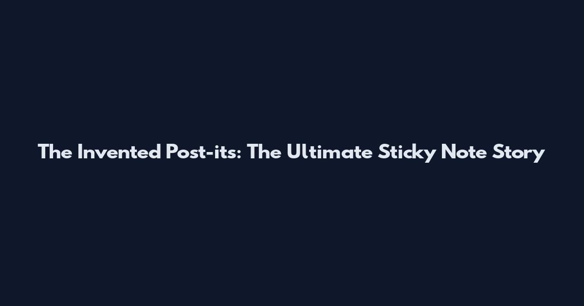 The Invented Post-its: The Ultimate Sticky Note Story