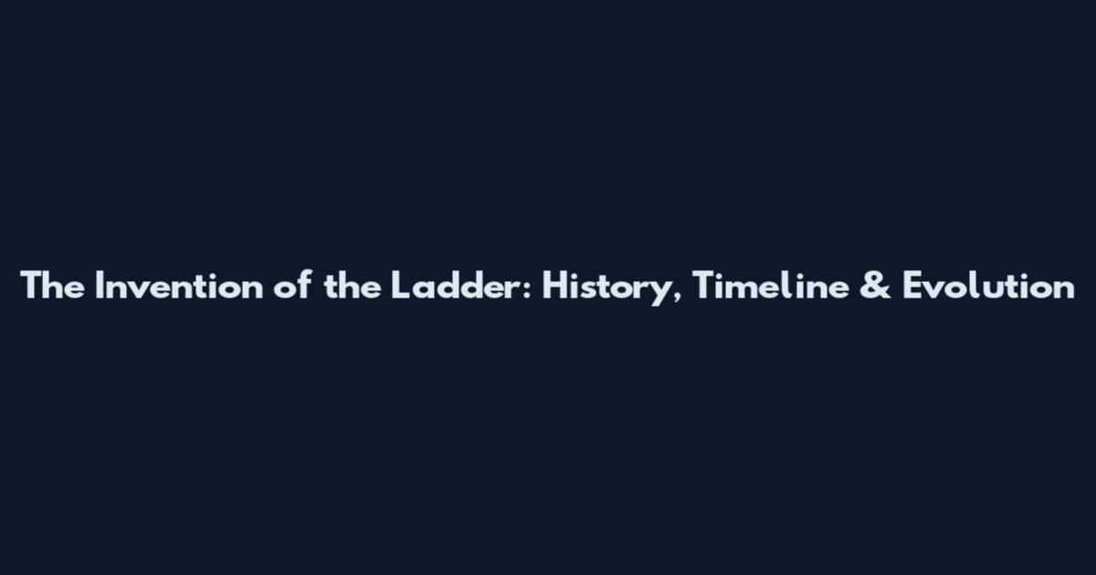 The Invention of the Ladder: History, Timeline & Evolution