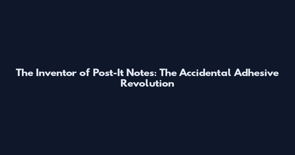 The Inventor of Post-It Notes: The Accidental Adhesive Revolution