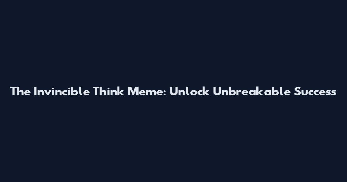 The Invincible Think Meme: Unlock Unbreakable Success