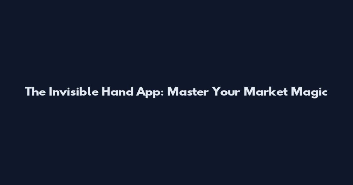 The Invisible Hand App: Master Your Market Magic