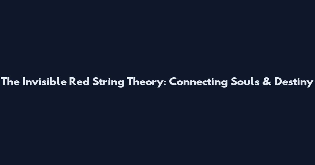 The Invisible Red String Theory: Connecting Souls & Destiny