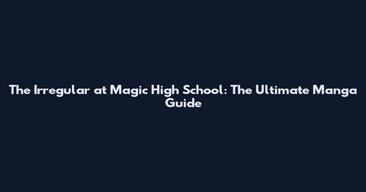 The Irregular at Magic High School: The Ultimate Manga Guide
