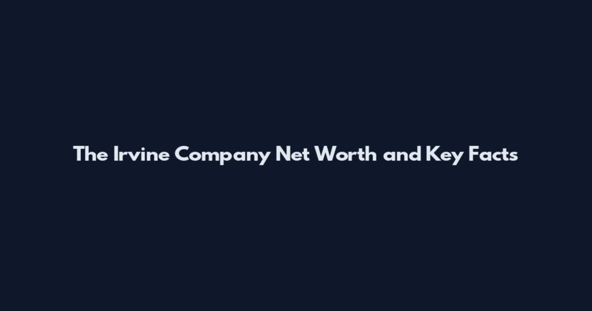 The Irvine Company Net Worth and Key Facts