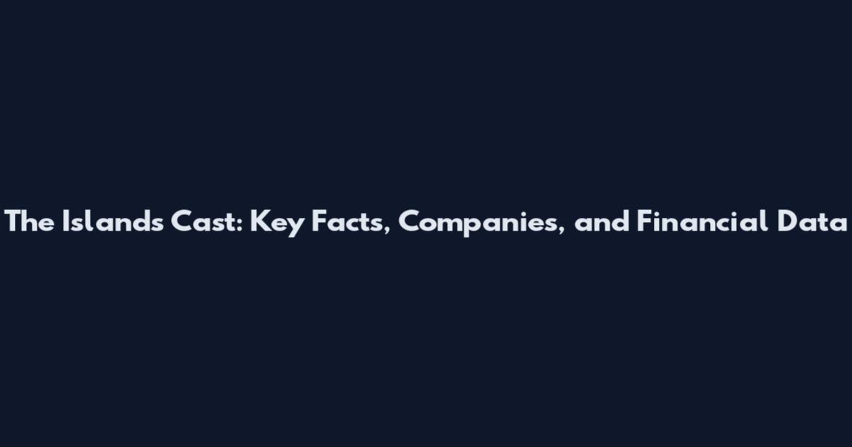 The Islands Cast: Key Facts, Companies, and Financial Data