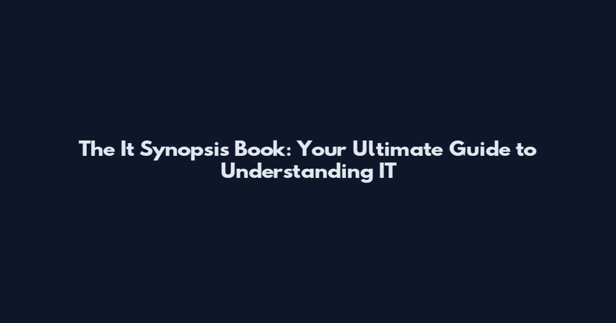 The It Synopsis Book: Your Ultimate Guide to Understanding IT