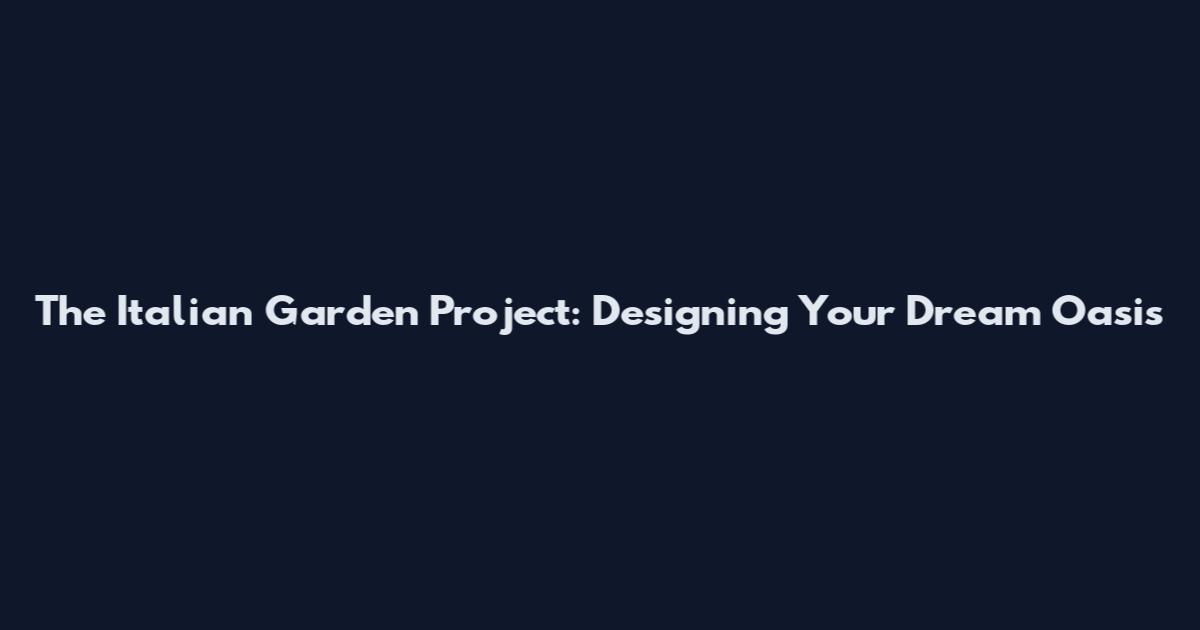 The Italian Garden Project: Designing Your Dream Oasis