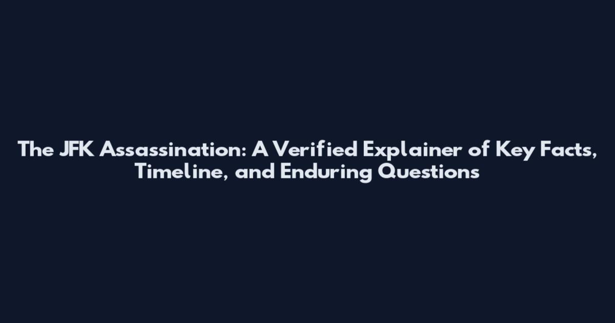 The JFK Assassination: A Verified Explainer of Key Facts, Timeline, and Enduring Questions