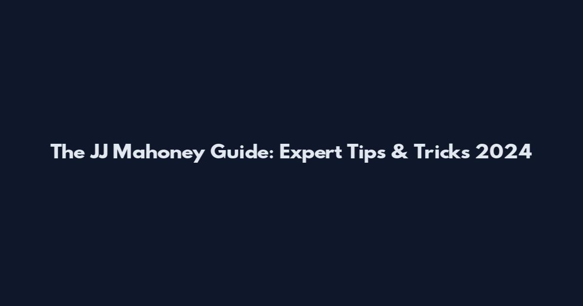 The JJ Mahoney Guide: Expert Tips & Tricks 2024