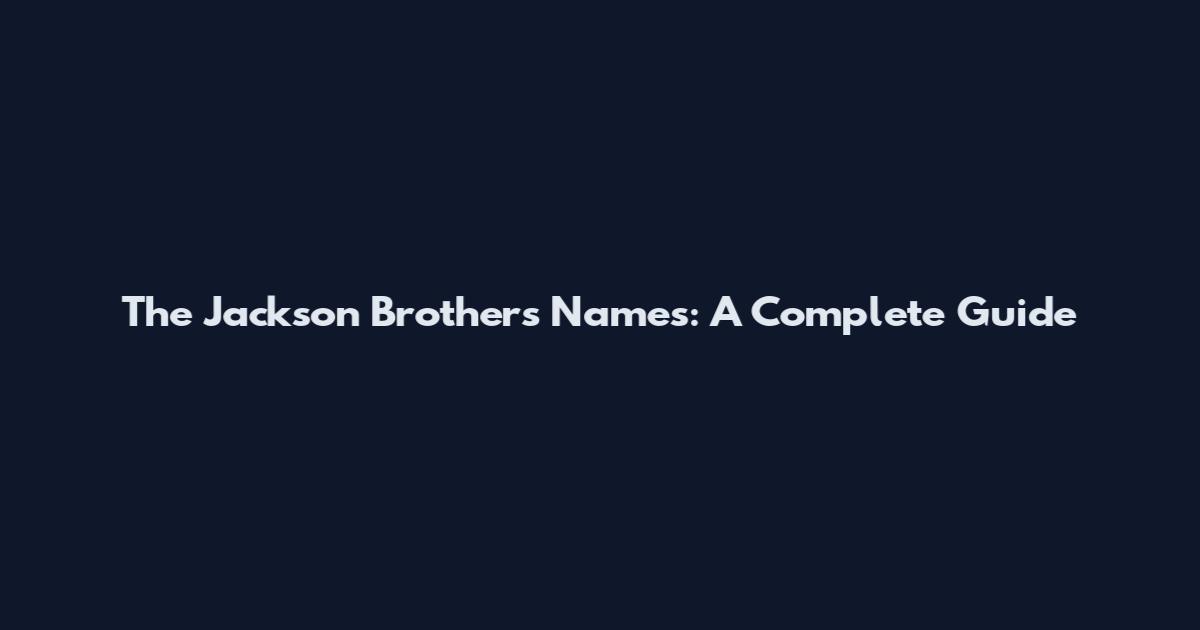 The Jackson Brothers Names: A Complete Guide