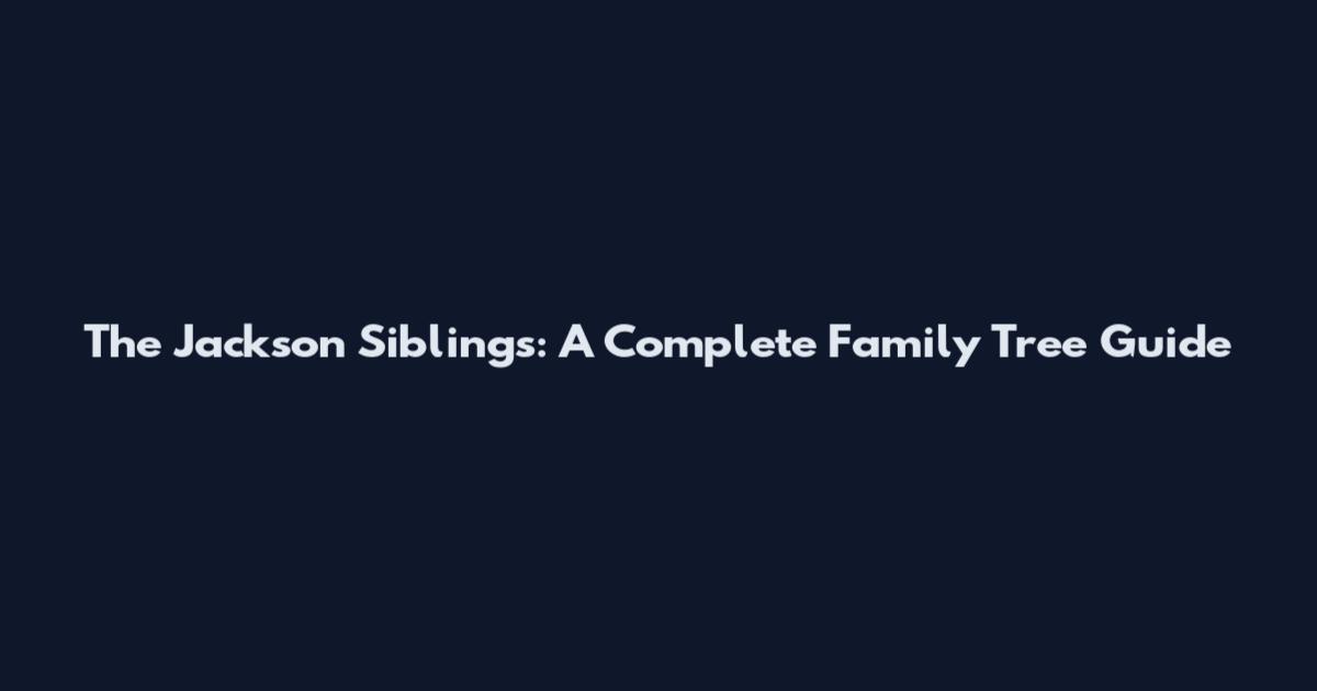 The Jackson Siblings: A Complete Family Tree Guide