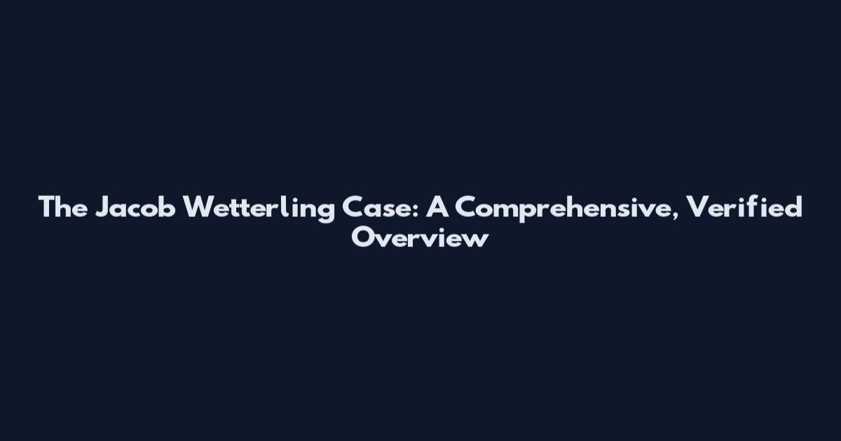 The Jacob Wetterling Case: A Comprehensive, Verified Overview