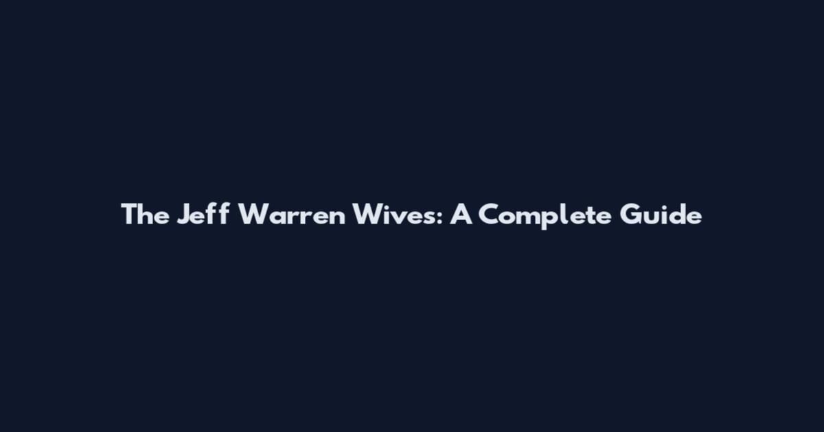 The Jeff Warren Wives: A Complete Guide