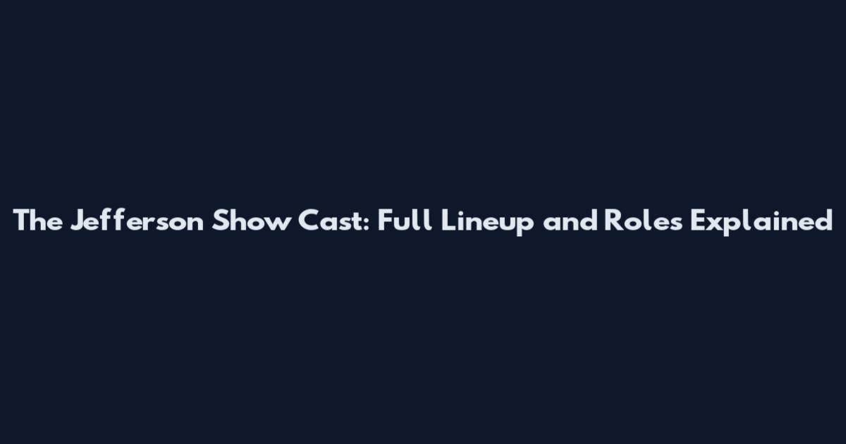 The Jefferson Show Cast: Full Lineup and Roles Explained