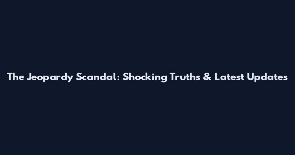 The Jeopardy Scandal: Shocking Truths & Latest Updates