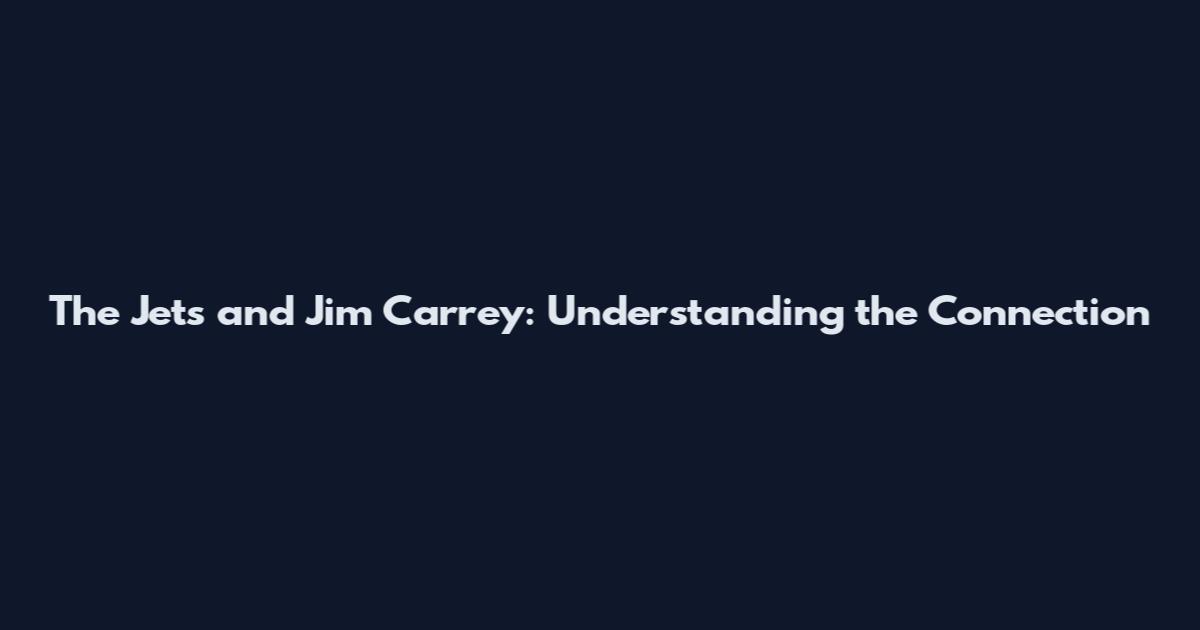 The Jets and Jim Carrey: Understanding the Connection