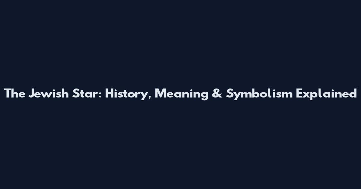 The Jewish Star: History, Meaning & Symbolism Explained