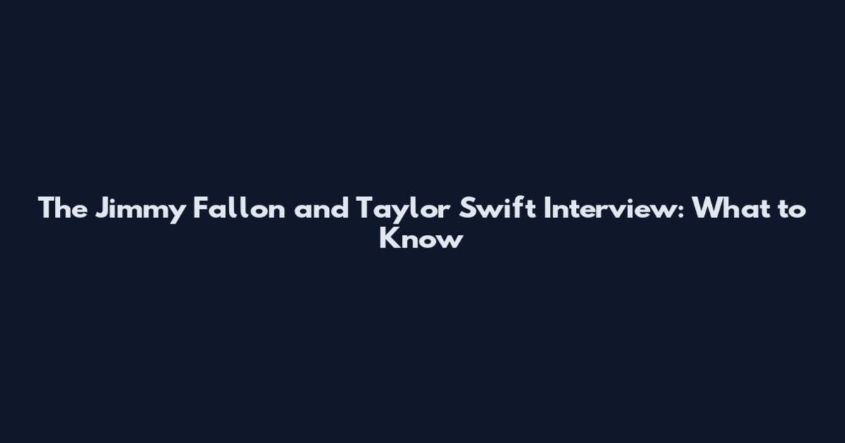 The Jimmy Fallon and Taylor Swift Interview: What to Know