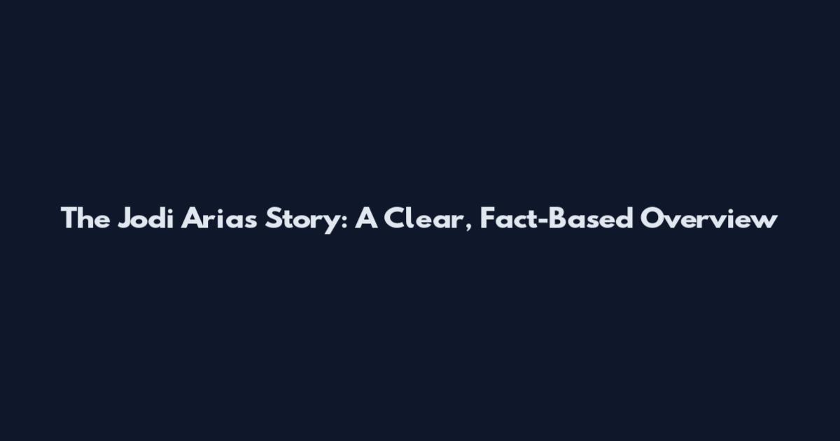 The Jodi Arias Story: A Clear, Fact-Based Overview