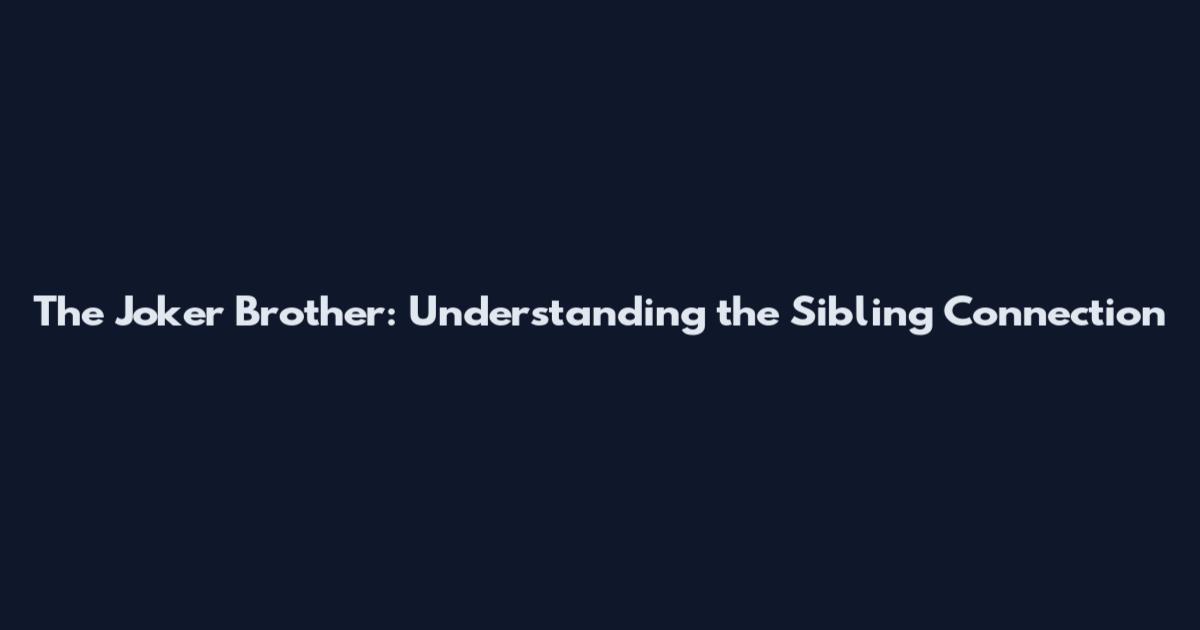 The Joker Brother: Understanding the Sibling Connection