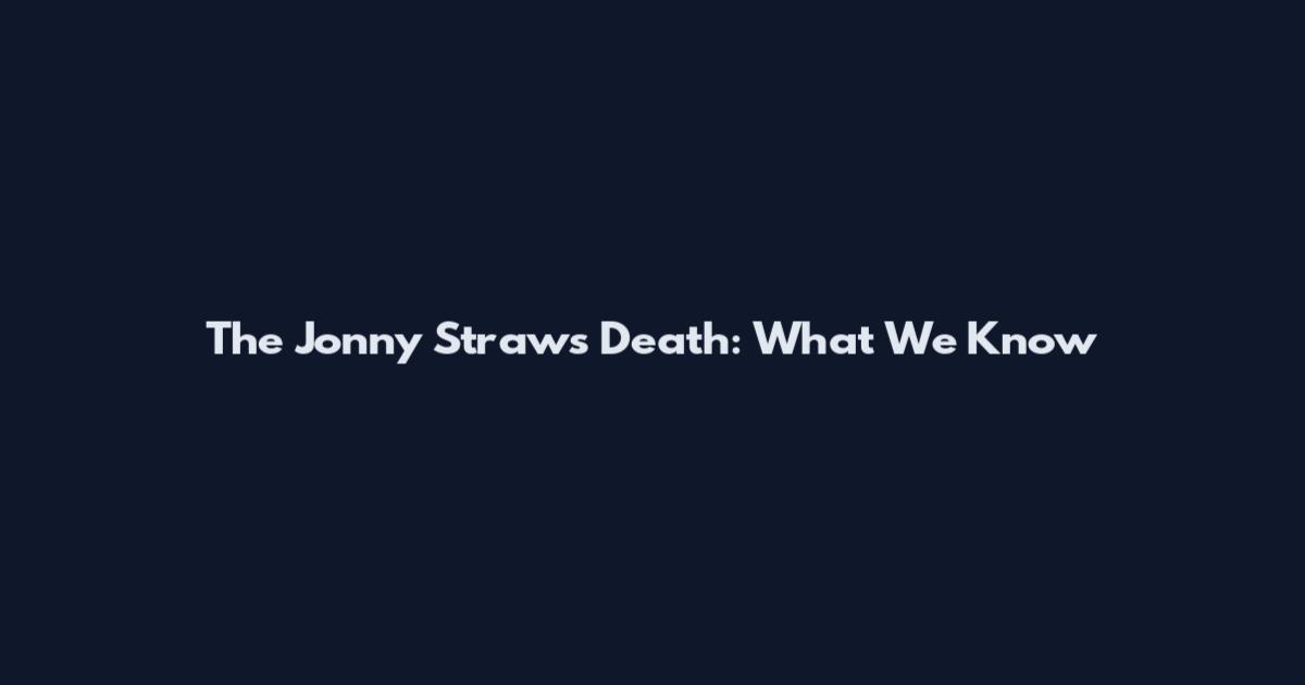 The Jonny Straws Death: What We Know