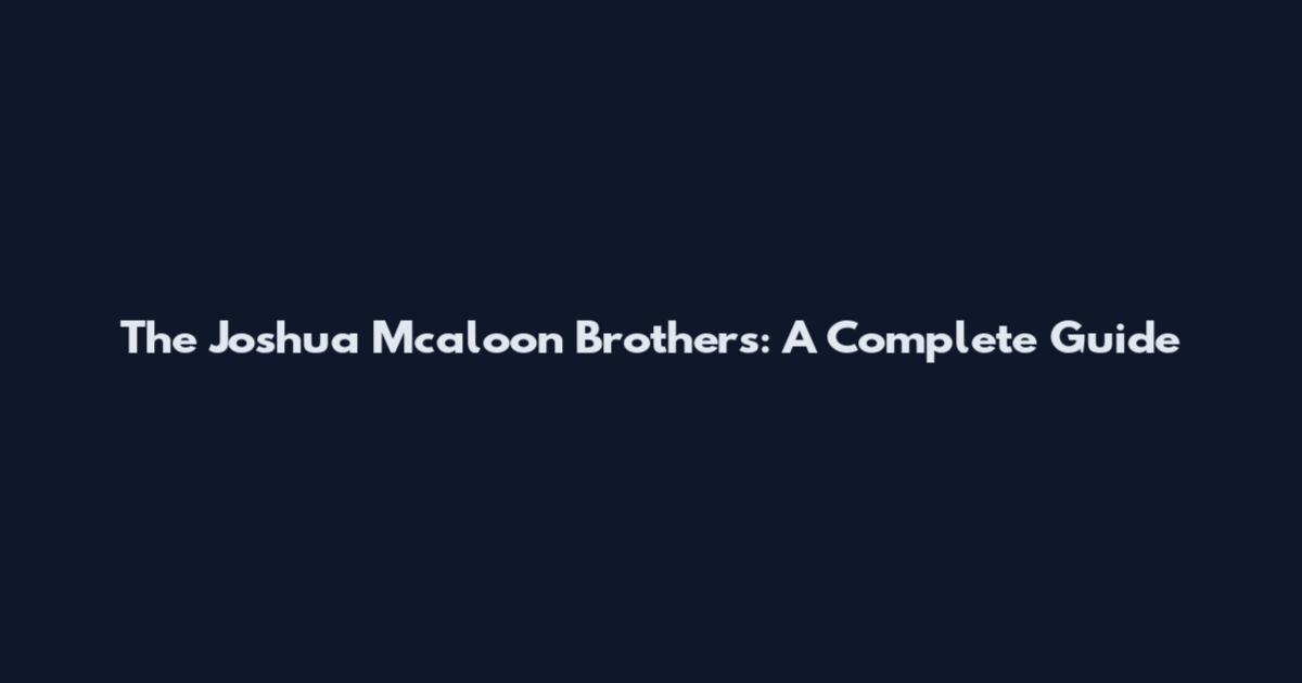 The Joshua Mcaloon Brothers: A Complete Guide
