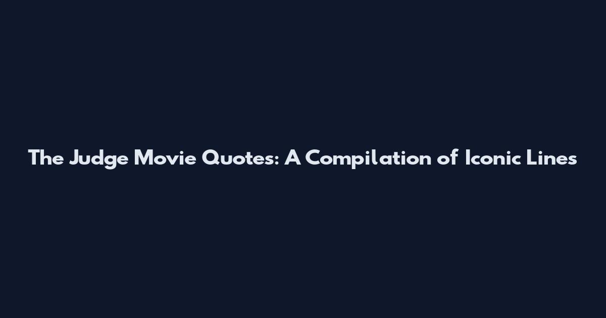 The Judge Movie Quotes: A Compilation of Iconic Lines