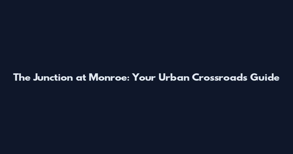 The Junction at Monroe: Your Urban Crossroads Guide