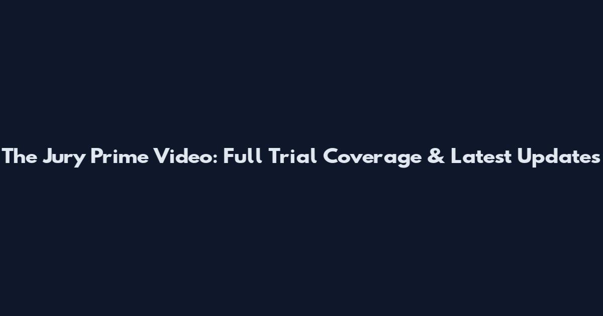 The Jury Prime Video: Full Trial Coverage & Latest Updates
