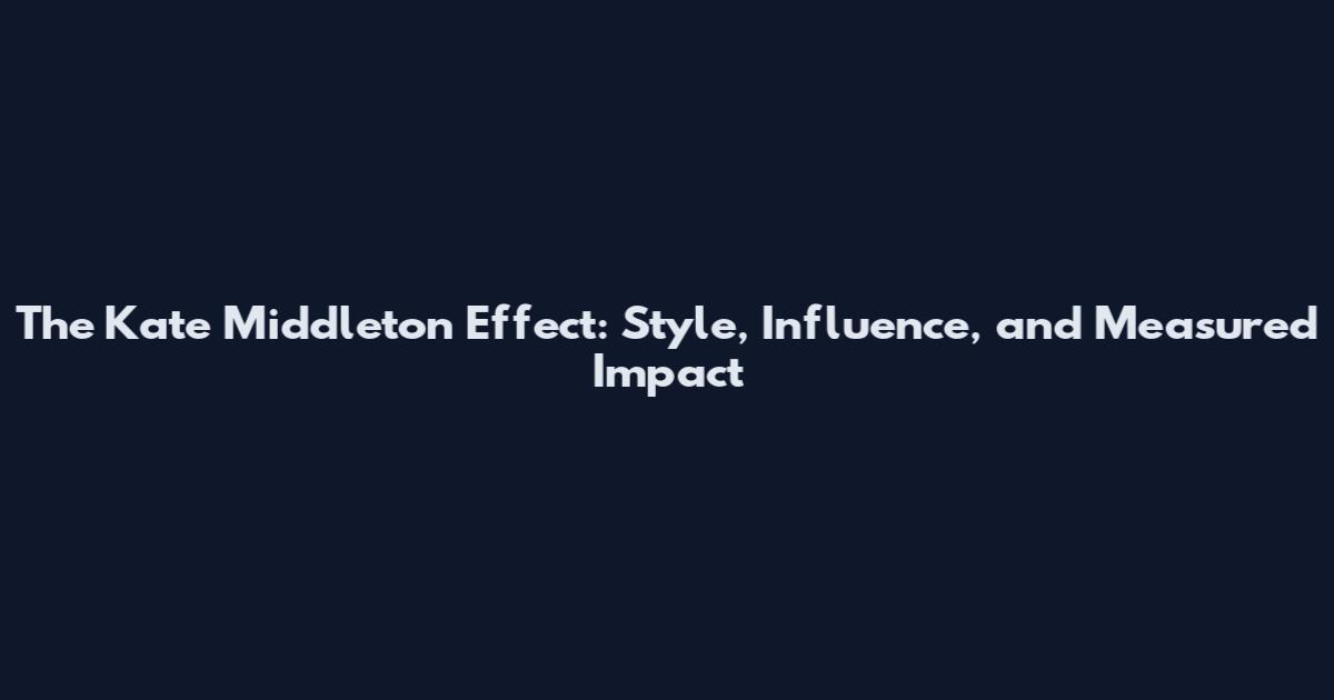 The Kate Middleton Effect: Style, Influence, and Measured Impact