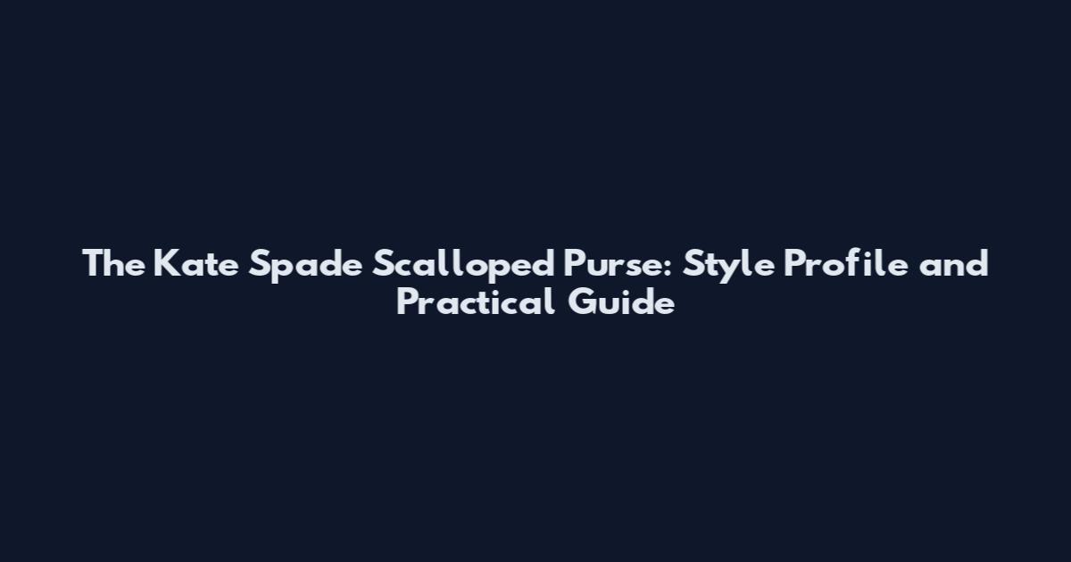 The Kate Spade Scalloped Purse: Style Profile and Practical Guide